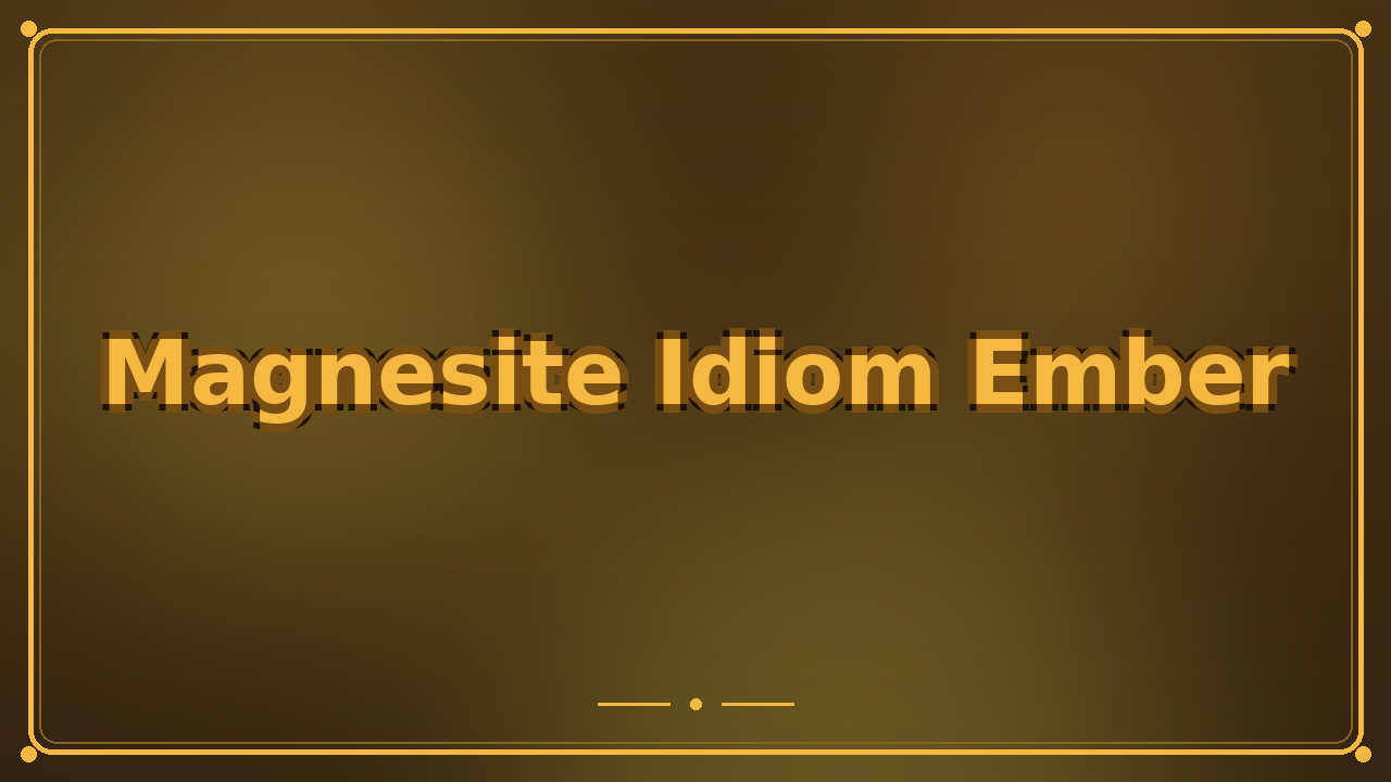 Magnesite Idiom Ember