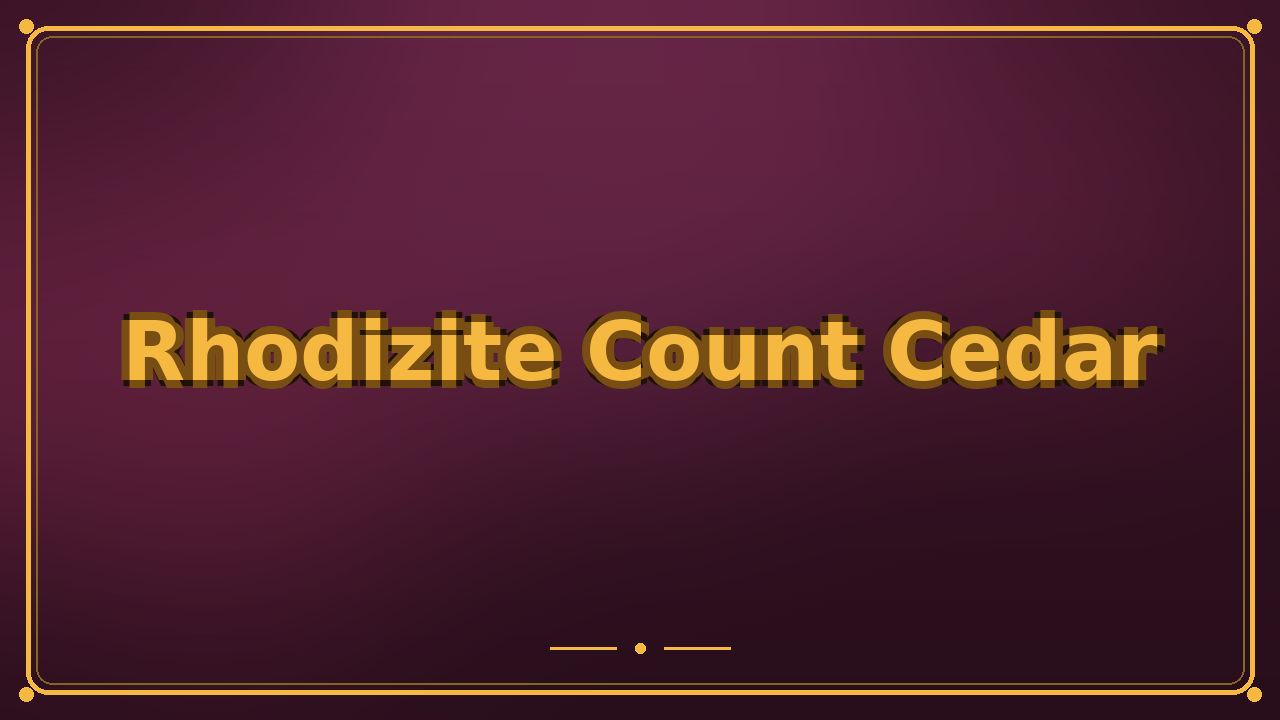 Rhodizite Count Cedar