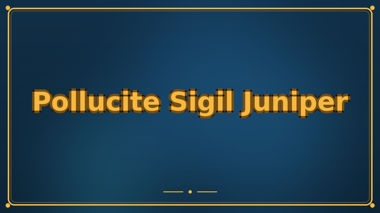 Pollucite Sigil Juniper