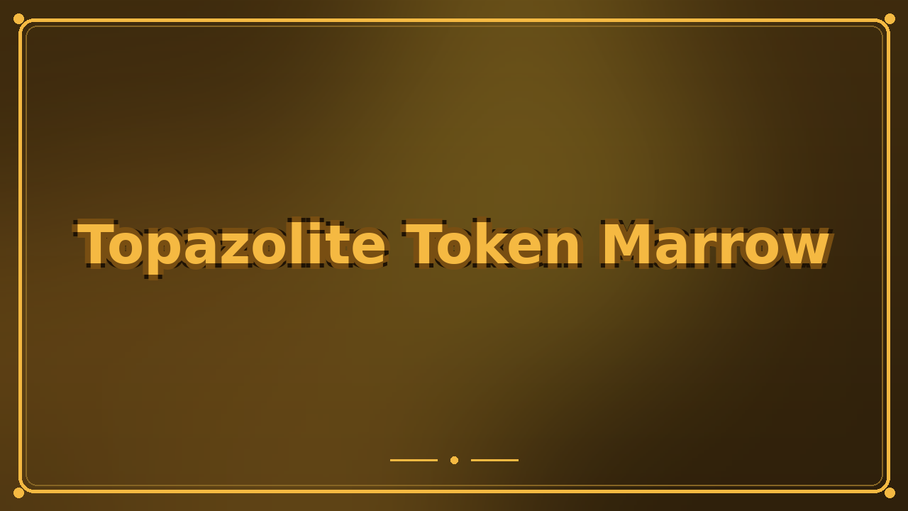 Topazolite Token Marrow
