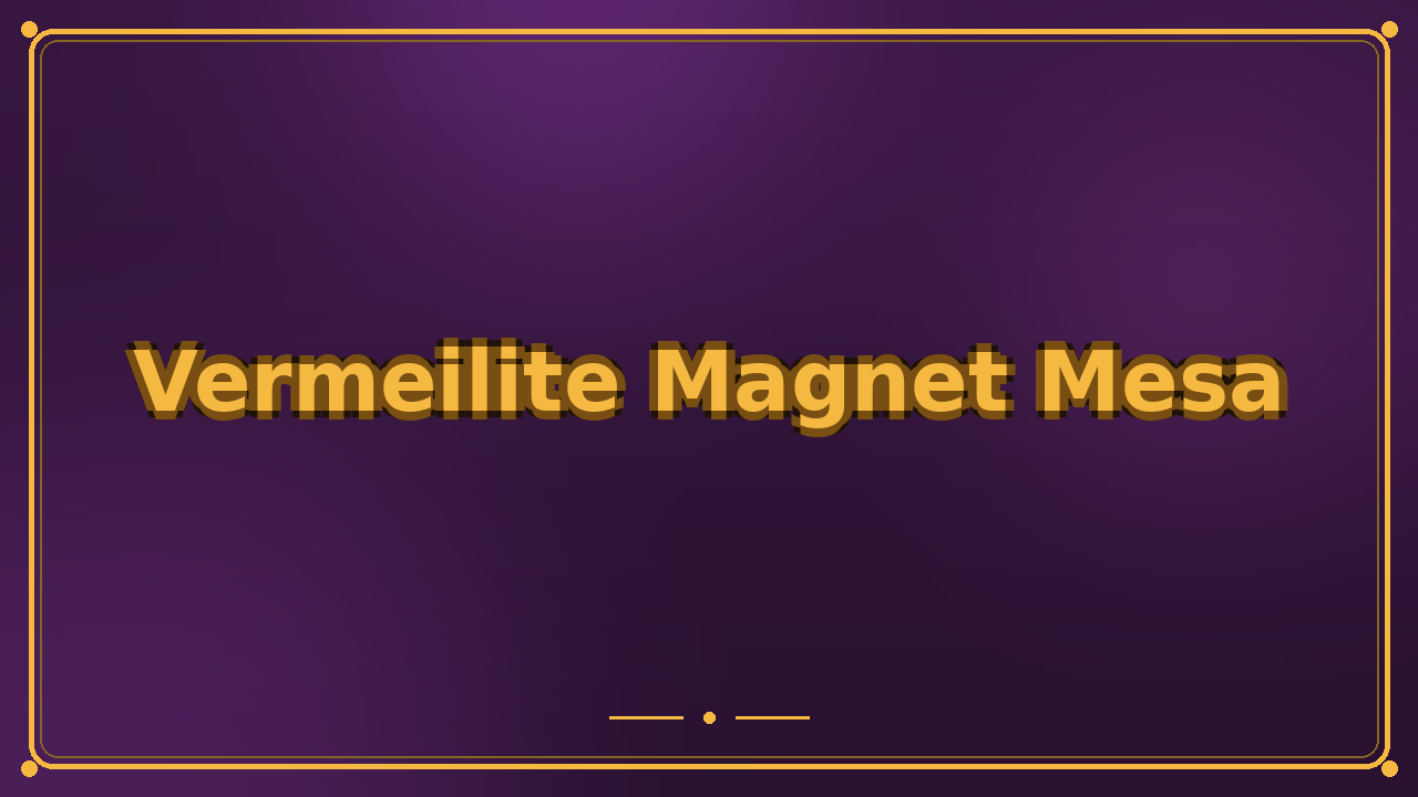 Vermeilite Magnet Mesa