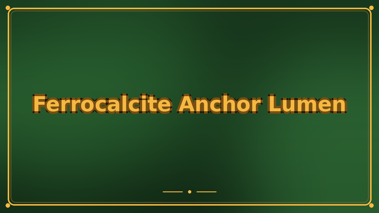 Ferrocalcite Anchor Lumen